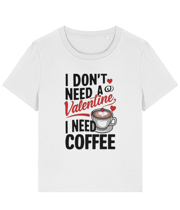 Tricou damă „I Don’t Need a Valentine, I Need Coffee” - imagine 2