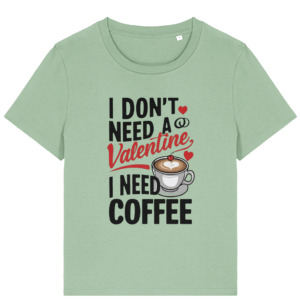 Tricou damă „I Don’t Need a Valentine, I Need Coffee”