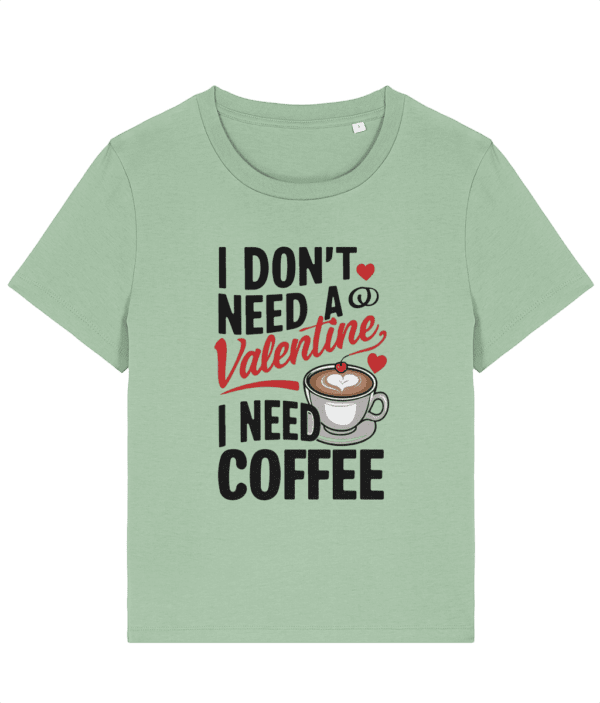 Tricou damă „I Don’t Need a Valentine, I Need Coffee” cadou personalizat amuzant pentriu iubitoarele de cafea ziua indragostitilor valentine