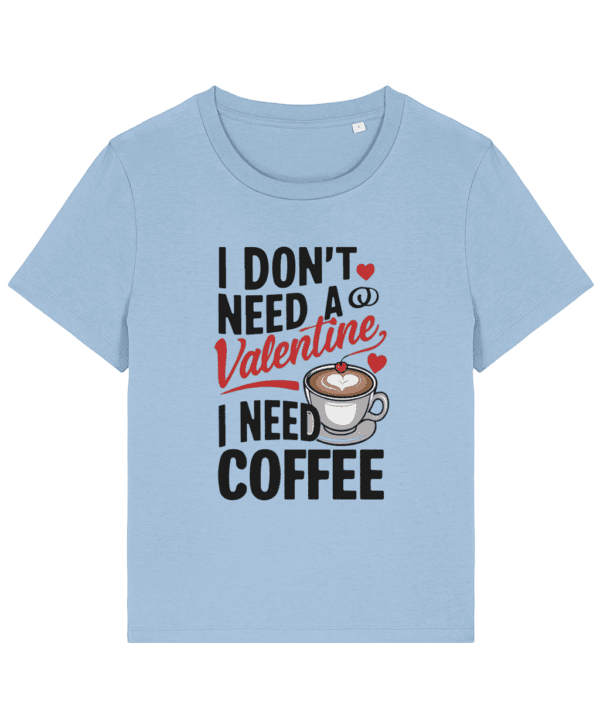 Tricou damă „I Don’t Need a Valentine, I Need Coffee” - imagine 7