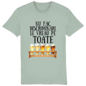 Tricou bărbați „Nu fac discriminări, le vreau pe toate”