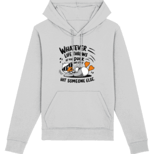 Hanorac unisex „Whatever life throws at you, duck and let it hit someone else”