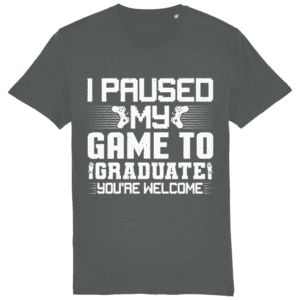 Tricou I paused my game to graduate. You’re welcome