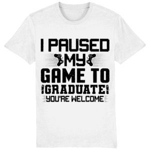 Tricou „I paused my game to graduate. You’re welcome”