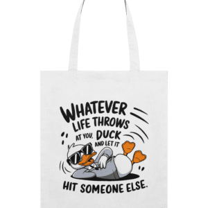 Sacoșă din bumbac „Whatever life throws at you, duck and let it hit someone else”