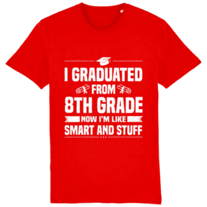 Tricou „I graduated from 8th grade. Now I’m like smart and stuff”