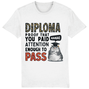 Tricou „Diploma: proof that you paid attention enough to pass”
